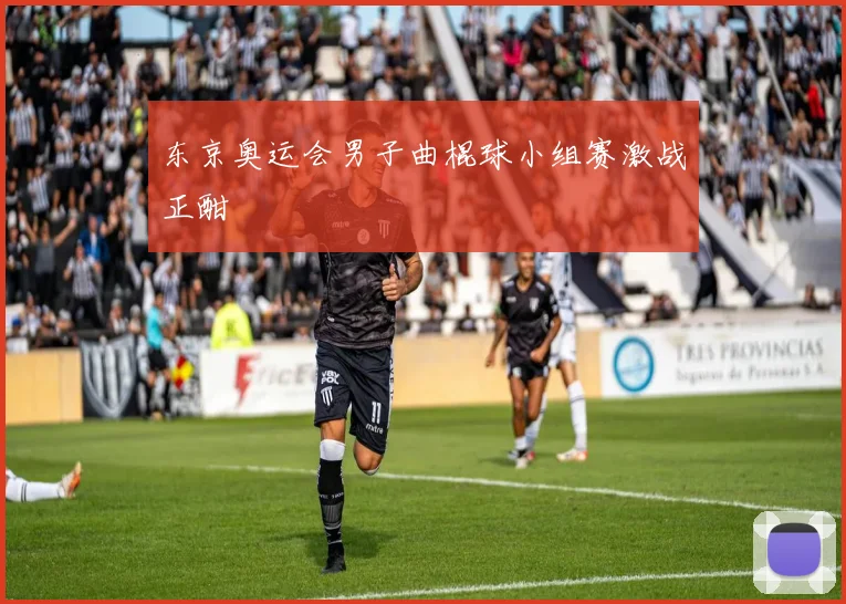 东京奥运会男子曲棍球小组赛激战正酣