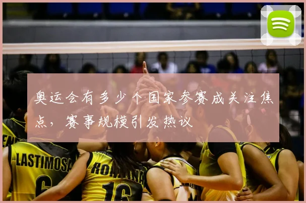 奥运会有多少个国家参赛成关注焦点，赛事规模引发热议