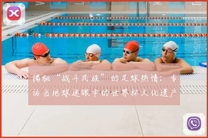 揭秘“战斗民族”的足球热情：专访当地球迷眼中的世界杯文化遗产