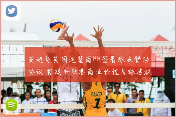 英超与英国运营商EE签署球衣赞助协议 将提升联赛商业价值与球迷权益