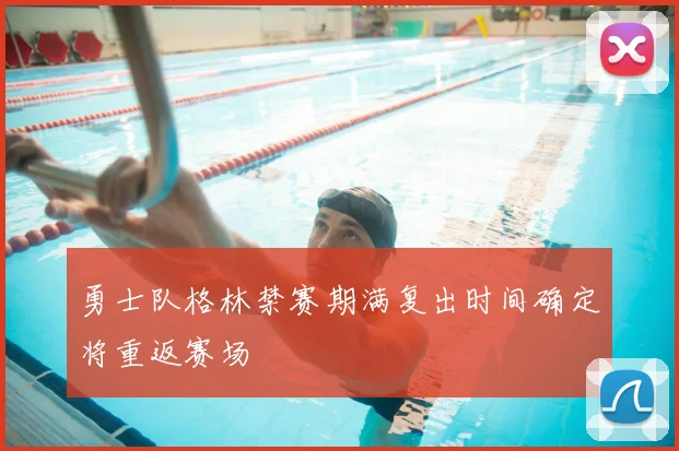 勇士队格林禁赛期满复出时间确定将重返赛场