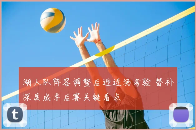 湖人队阵容调整后迎连场考验 替补深度成季后赛关键看点
