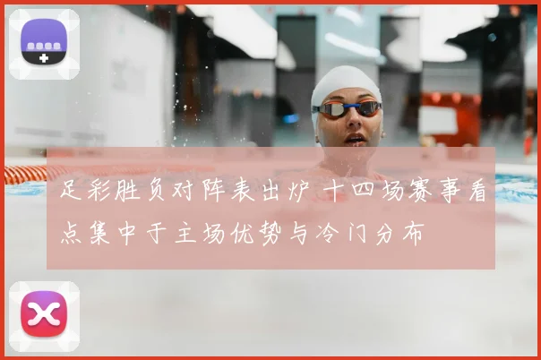 足彩胜负对阵表出炉 十四场赛事看点集中于主场优势与冷门分布