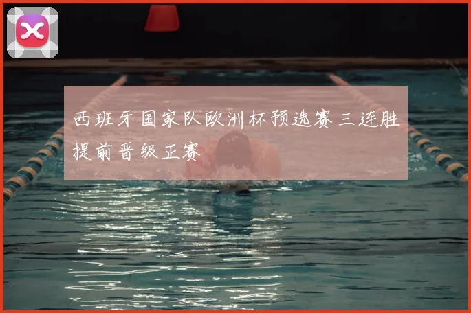 西班牙国家队欧洲杯预选赛三连胜提前晋级正赛